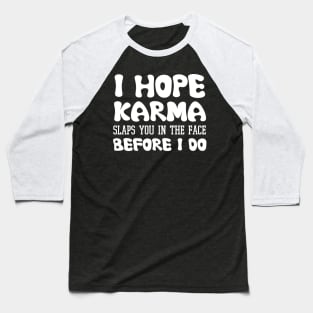 I Hope Karma Slaps you in the face Before I do - Funny Karma Sarcastic Baseball T-Shirt